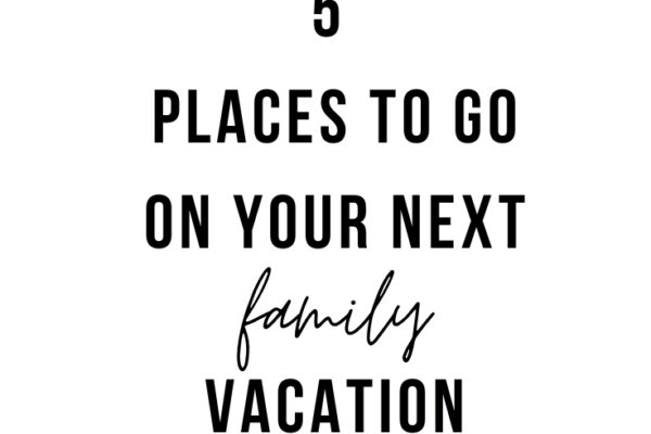 Places To Take Your Family On Vacation